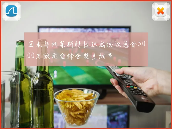 国米与帕莱斯特拉达成协议总价5000万欧元含转会奖金细节